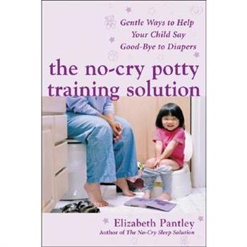 No-cry Potty Training Solution Gentle Ways to Help Your Child Say Goodbye to Diapers