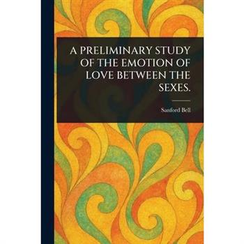A Preliminary Study of the Emotion of Love Between the Sexes.