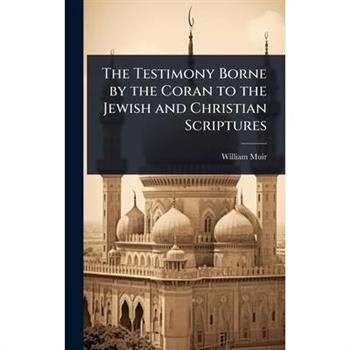 The Testimony Borne by the Coran to the Jewish and Christian Scriptures