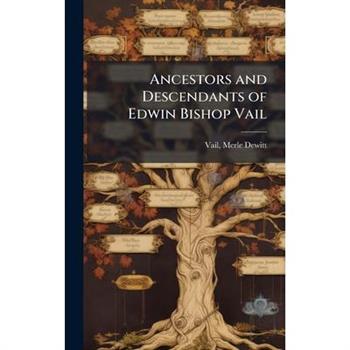 Ancestors and Descendants of Edwin Bishop Vail