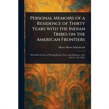 Personal Memoirs of a Residence of Thirty Years With the Indian Tribes on the American Frontiers