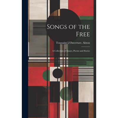 Songs of the Free; a Collection of Essays, Poems and Stories Songs of the Free; a Collection of Essays, Poems and Stories