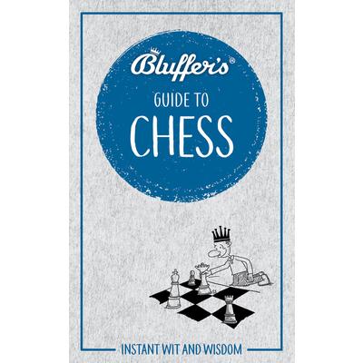 Bluffer’s Guide to ChessInstant Wit and Wisdom