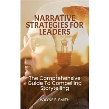 Narrative Strategies for Leaders, The comprehensive guide to compelling storytelling