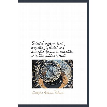 Selected Cases on Real Property. Selected and Arranged for Use in Connection with the Author’s Treat