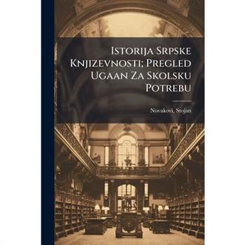 Istorija Srpske Knjizevnosti; Pregled Ugaan Za Skolsku Potrebu
