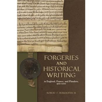 Forgeries and Historical Writing in England, France, and Flanders, 900-1200