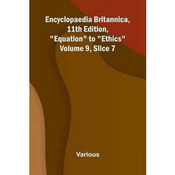 Encyclopaedia Britannica, 11th Edition, "Equation" to "Ethics" Volume 9, Slice 7