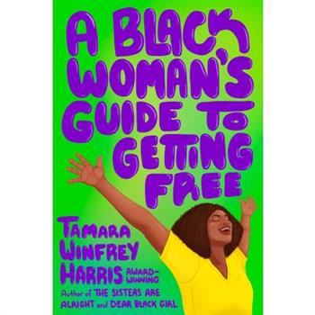 A Black Woman's Guide to Getting Free A Black Woman's Guide to Getting Free