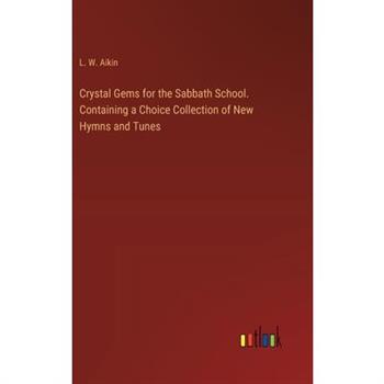 Crystal Gems for the Sabbath School. Containing a Choice Collection of New Hymns and Tunes