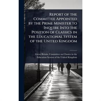 Report of the Committee Appointed by the Prime Minister to Inquire Into the Position of Classics in the Educational System of the United Kingdom