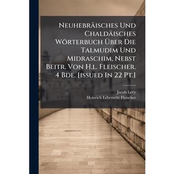 Neuhebr瓣isches Und Chald瓣isches W繹rterbuch ?œber Die Talmudim Und Midraschim, Nebst Beitr. Von H.l. Fleischer. 4 Bde. [issued In 22 Pt.]