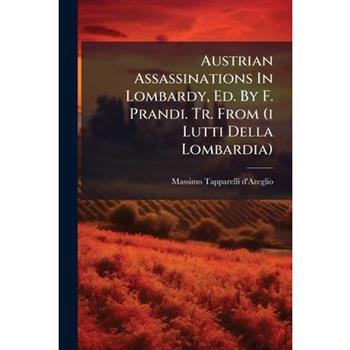 Austrian Assassinations In Lombardy, Ed. By F. Prandi. Tr. From (i Lutti Della Lombardia)