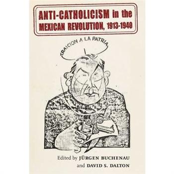 Anti-Catholicism in the Mexican Revolution, 1913-1940