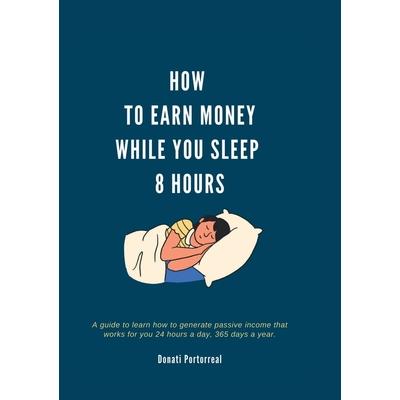 How To Earn Money While You Sleep 8 Hours How To Earn Money While You Sleep 8 Hours