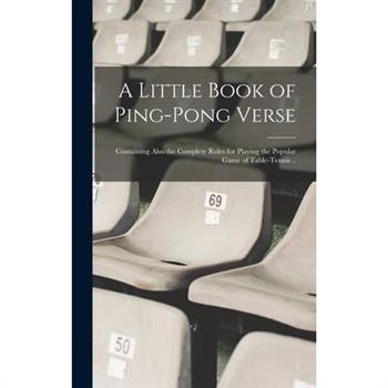 A Little Book of Ping-pong Verse; Containing Also the Complete Rules for Playing the Popular Game of Table-tennis ..