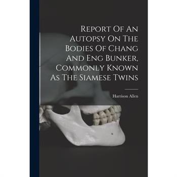 Report Of An Autopsy On The Bodies Of Chang And Eng Bunker, Commonly Known As The Siamese Twins