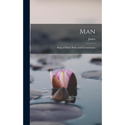 Man; King of Mind, Body, and Circumstance