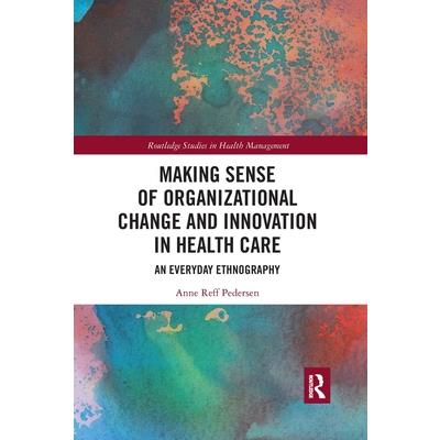 Making Sense of Organizational Change and Innovation in Health Care