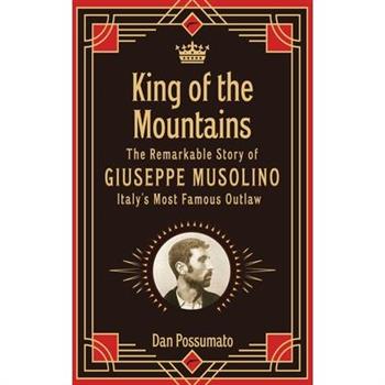 King of the Mountains, The Remarkable Story of Giuseppe Musolino, Italy's Most Famous Outlaw