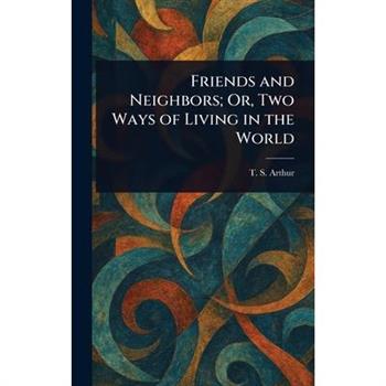 Friends and Neighbors; Or, Two Ways of Living in the World