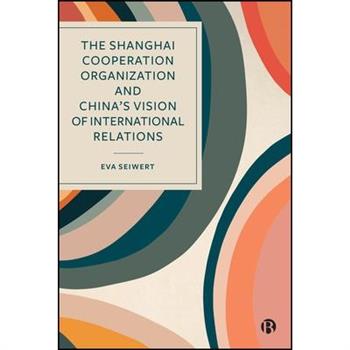 The Shanghai Cooperation Organization and China's Vision of International Relations