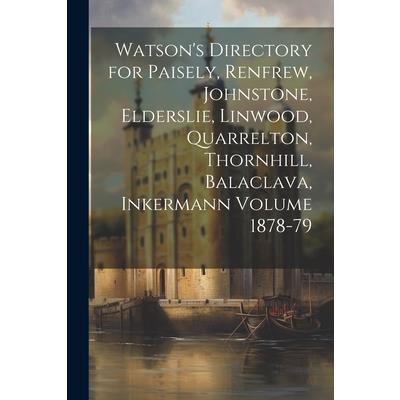 Watson's Directory for Paisely, Renfrew, Johnstone, Elderslie, Linwood, Quarrelton, Thornhill, Balaclava, Inkermann Volume 1878-79