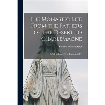 The Monastic Life From the Fathers of the Desert to Charlemagne; Eighth Volume of The Formation of C