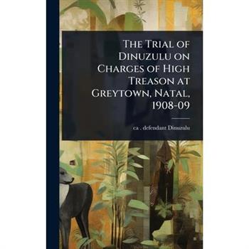 The Trial of Dinuzulu on Charges of High Treason at Greytown, Natal, 1908-09