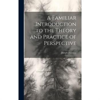A Familiar Introduction to the Theory and Practice of Perspective
