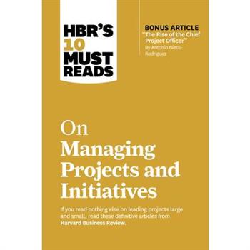Hbr's 10 Must Reads on Managing Projects and Initiatives (with Bonus Article the Rise of the Chief Project Officer by Antonio Nieto-Rodriguez)