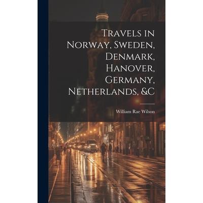 Travels in Norway, Sweden, Denmark, Hanover, Germany, Netherlands, &c