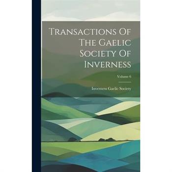 Transactions Of The Gaelic Society Of Inverness; Volume 6
