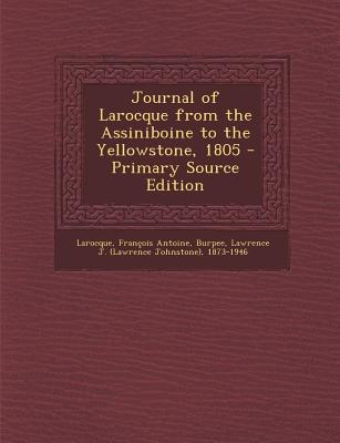 Journal of Larocque from the Assiniboine to the Yellowstone, 1805 - Primary Source Edition