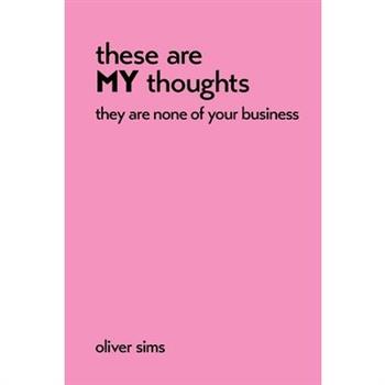 these are MY thoughts they are none of your business