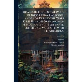Travels in the Central Parts of Indo-China, Cambodia, and Laos, During the Years 1858, 1859, and 1860. (Memoir of H. Mouhot [by J. J. Belinfante. Edited by C. Mouhot].) With Illustrations.