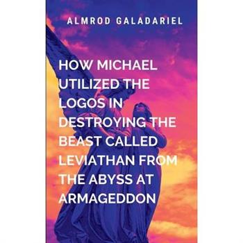 How Michael Utilized The Logos In Destroying The Beast Called Leviathan From Abyss At Armageddon