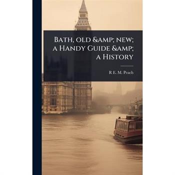 Bath, old & new; a Handy Guide & a History