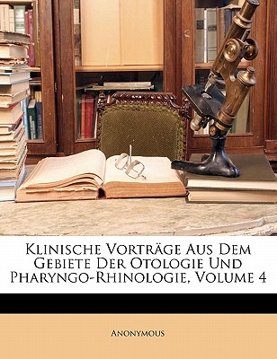 Klinische Vortrage Aus Dem Gebiete Der Otologie Und Pharyngo-Rhinologie, Volume 4