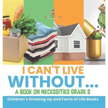 I Can't Live Without... A Book on Necessities Grade 2 Children's Growing Up and Facts of Life Books