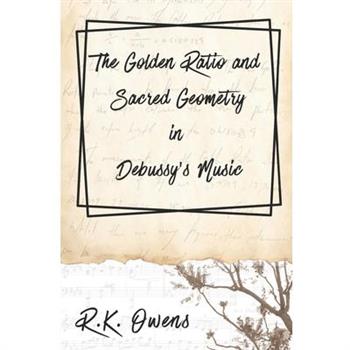 The Golden Ratio and Sacred Geometry in Debussy’s Music