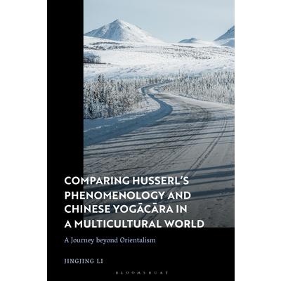 Comparing Husserl's Phenomenology and Chinese Yogacara in a Multicultural World Comparing Husserl's Phenomenology and Chinese Yogacara in a Multicultural World