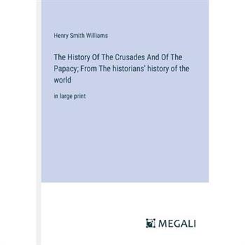 The History Of The Crusades And Of The Papacy; From The historians' history of the world