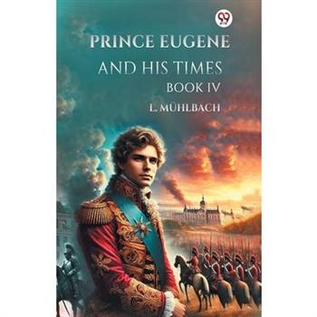 Prince Eugene And His Times Book IV