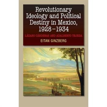 Revolutionary Ideology and Political Destiny in Mexico, 1928-1934