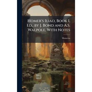 Homer’s Iliad, Book I, Ed., by J. Bond and A.S. Walpole, With Notes