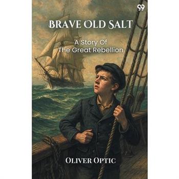 Brave Old Salt A Story of the Great Rebellion