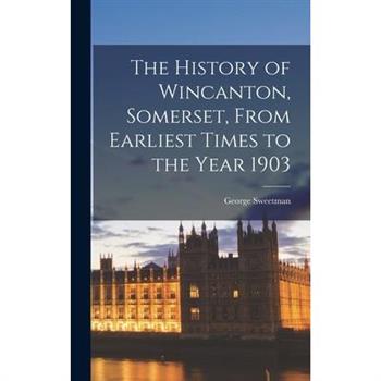 The History of Wincanton, Somerset, From Earliest Times to the Year 1903