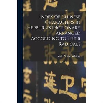 Index of Chinese Characters in Hepburn's Dictionary Arranged According to Their Radicals