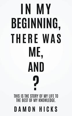 In My Beginning, There Was Me, And?